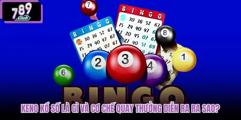 keno-xo-so-la-gi-va-co-che-quay-thuong-dien-ra-ra-sao keno-xo-so-la-gi-va-co-che-quay-thuong-dien-ra-ra-sao